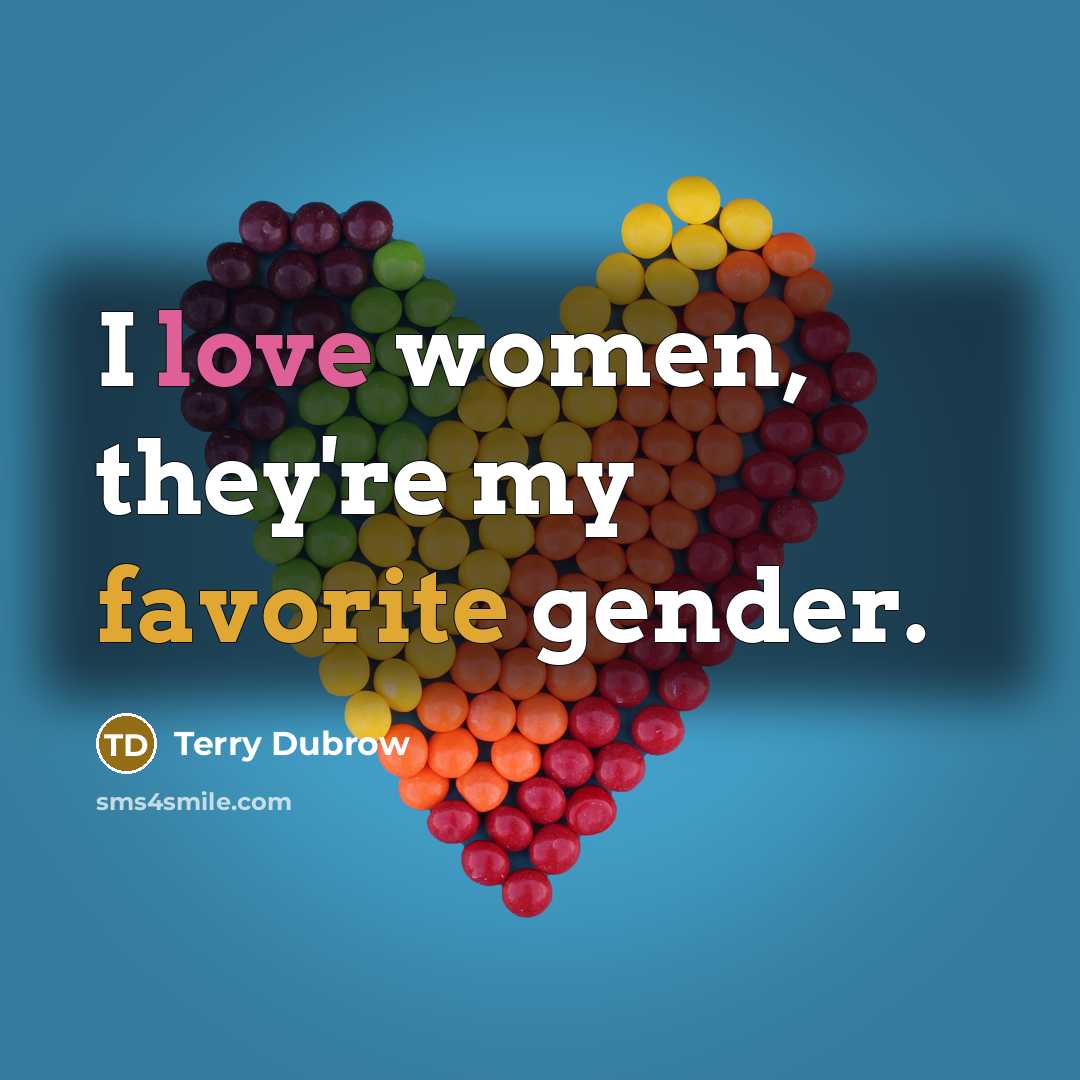 “I love women, they're my favorite gender.…” quote by Terry Dubrow