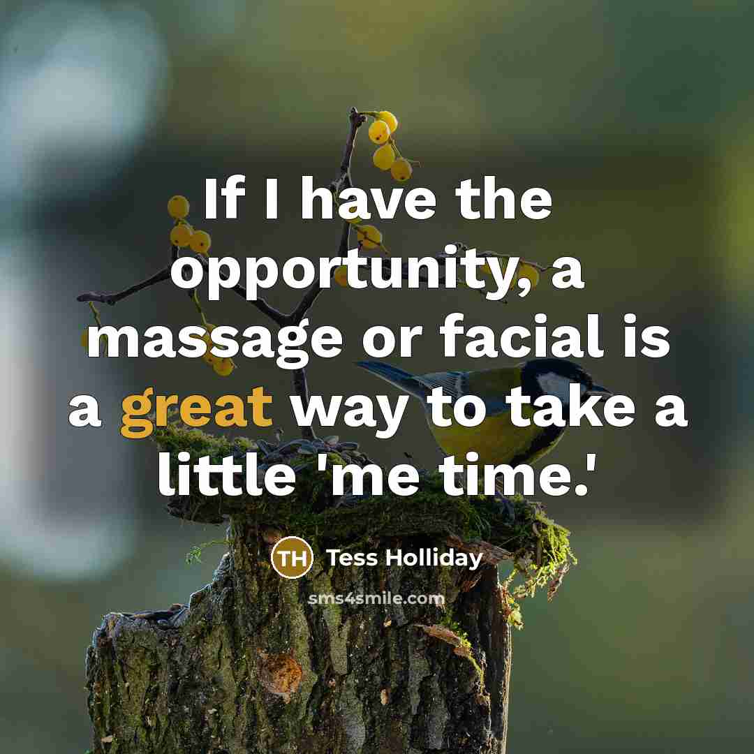 “If I have the opportunity, a massage or facial is a great way to take a little 'me time.'” quote by Tess Holliday