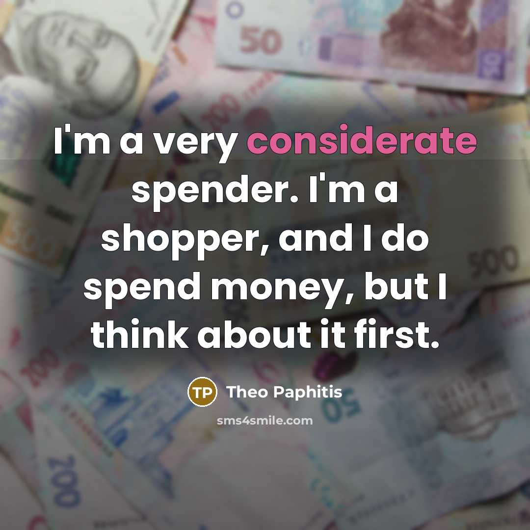 “I'm a very considerate spender. I'm a shopper, and I…” quote by Theo Paphitis