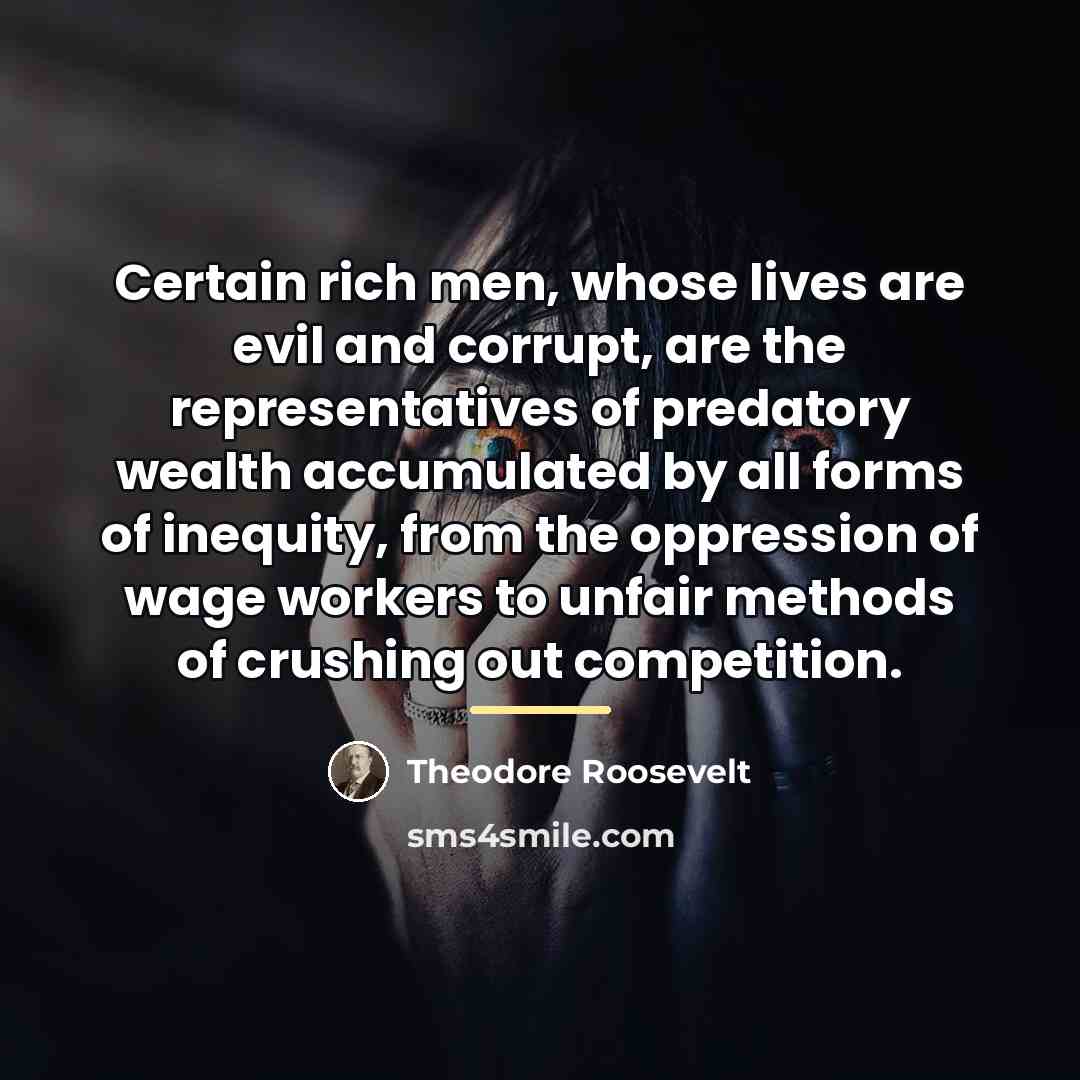 “Certain rich men, whose lives are evil and corrupt, are…” quote by Theodore Roosevelt
