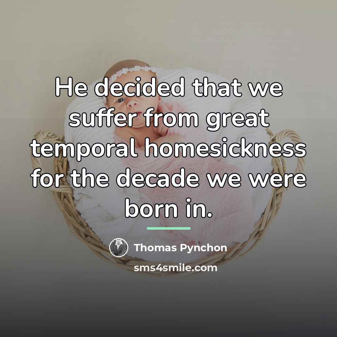 “He decided that we suffer from great temporal homesickness for…” quote by Thomas Pynchon