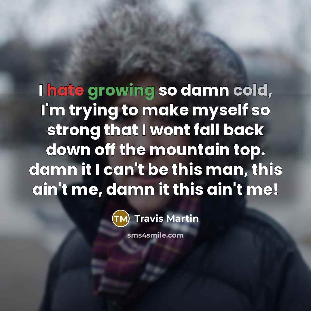 “I hate growing so damn cold, I'm trying to make…” quote by Travis Martin