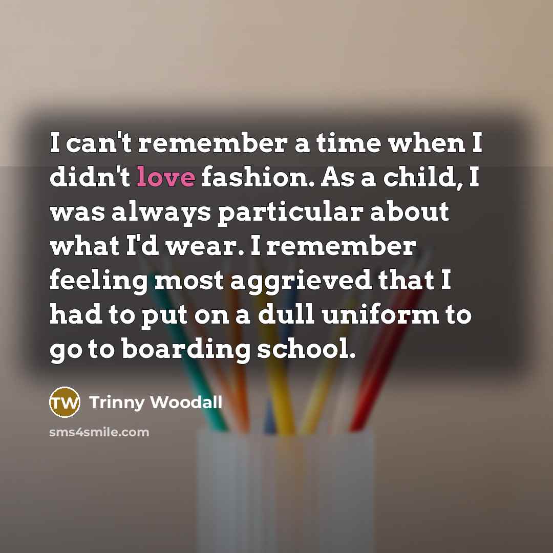 “I can't remember a time when I didn't love fashion.…” quote by Trinny Woodall