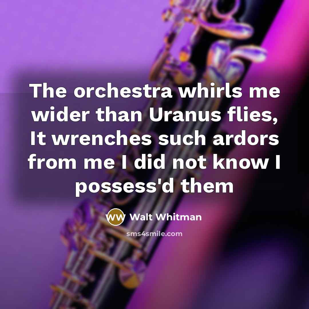 “The orchestra whirls me wider than Uranus flies, It wrenches…” quote by Walt Whitman