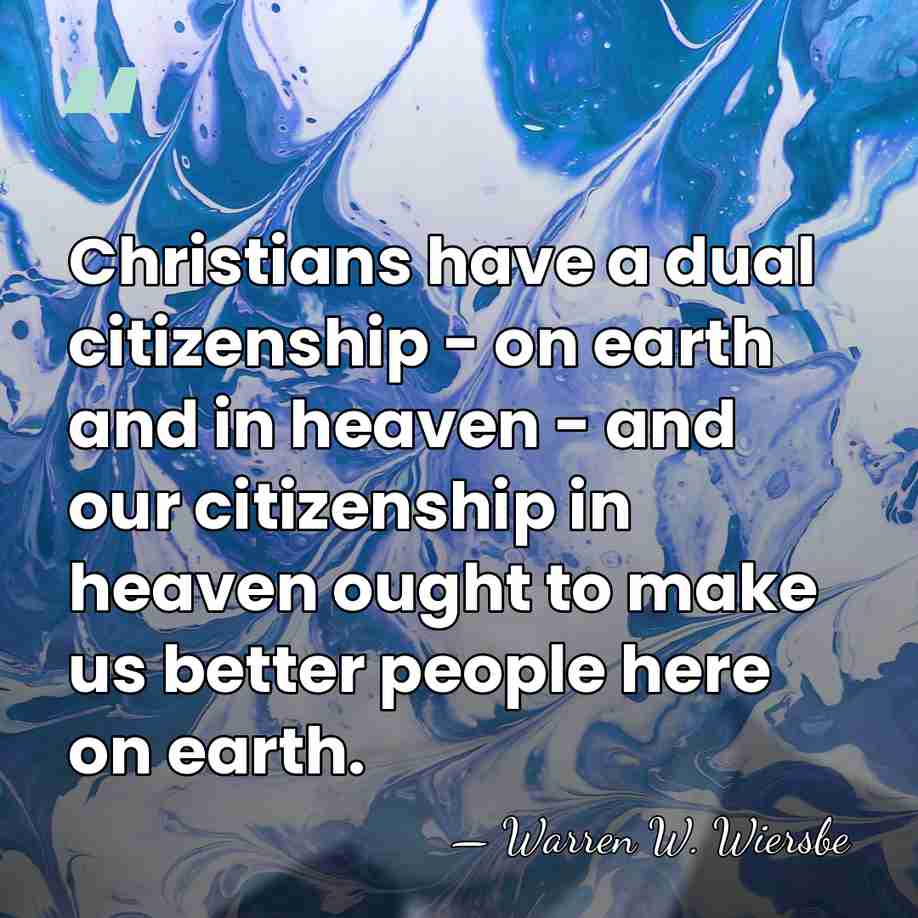 Christians have a dual citizenship - on earth and in heaven -&hellip; - Warren W. Wiersbe