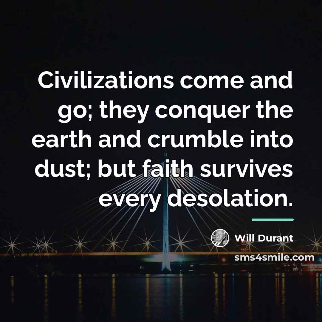 “Civilizations come and go; they conquer the earth and crumble…” quote by Will Durant