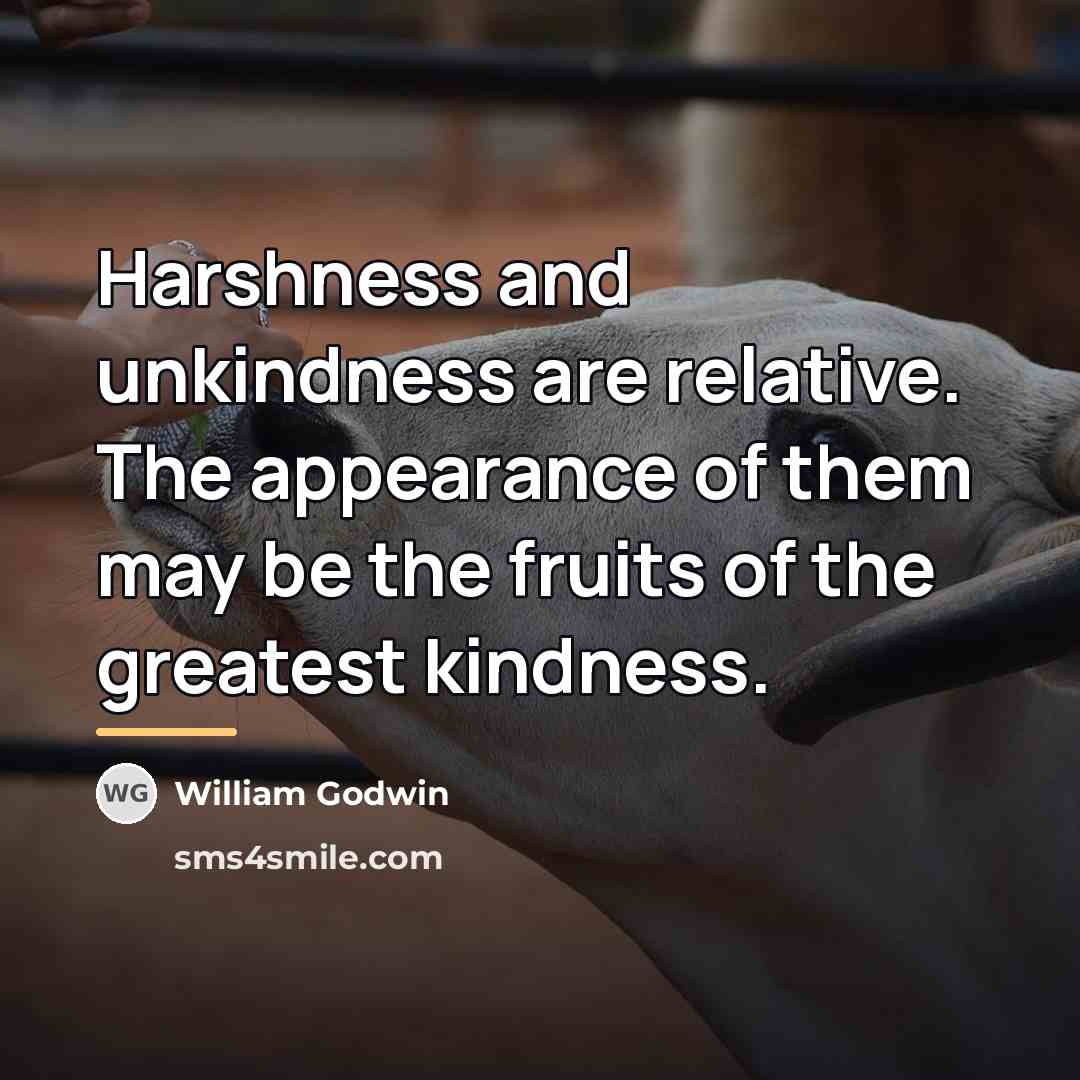 “Harshness and unkindness are relative. The appearance of them may…” quote by William Godwin