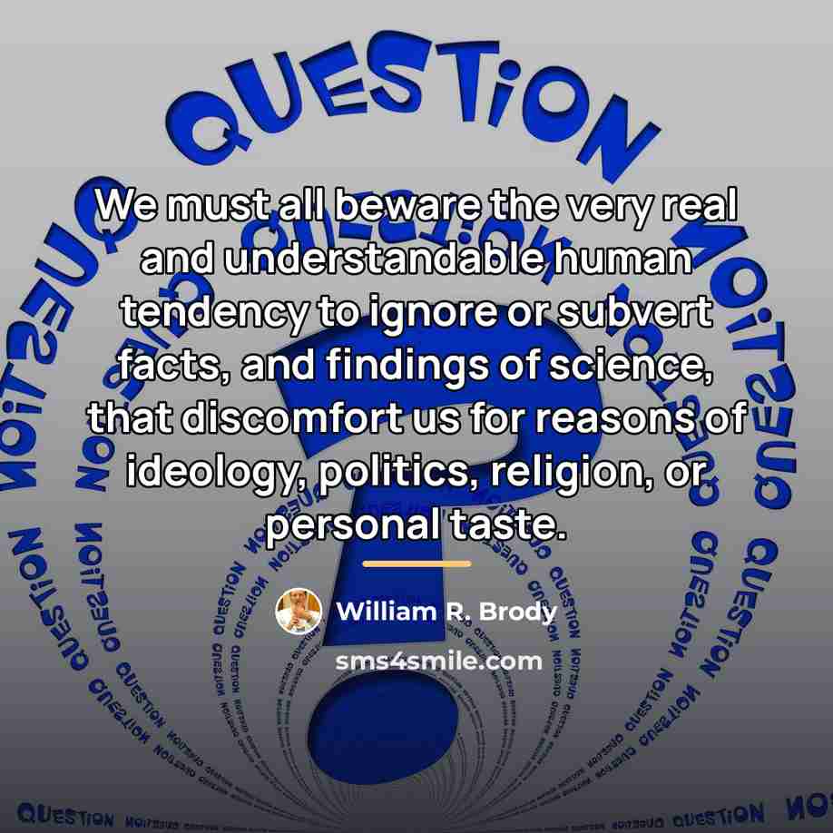 “We must all beware the very real and understandable human…” quote by William R. Brody