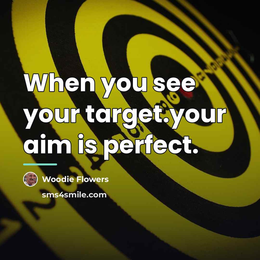 “When you see your target.your aim is perfect.…” quote by Woodie Flowers