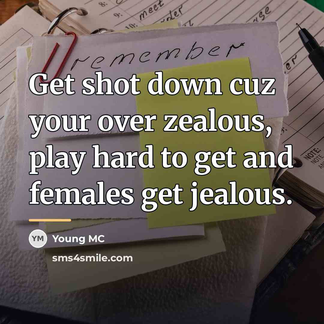 “Get shot down cuz your over zealous, play hard to…” quote by Young MC