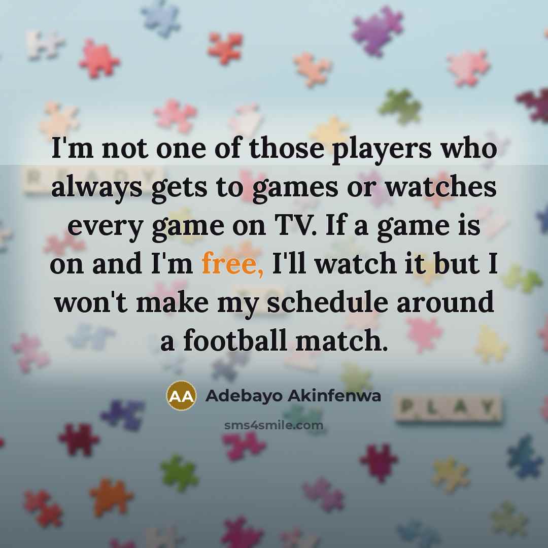 “I'm not one of those players who always gets to…” quote by Adebayo Akinfenwa