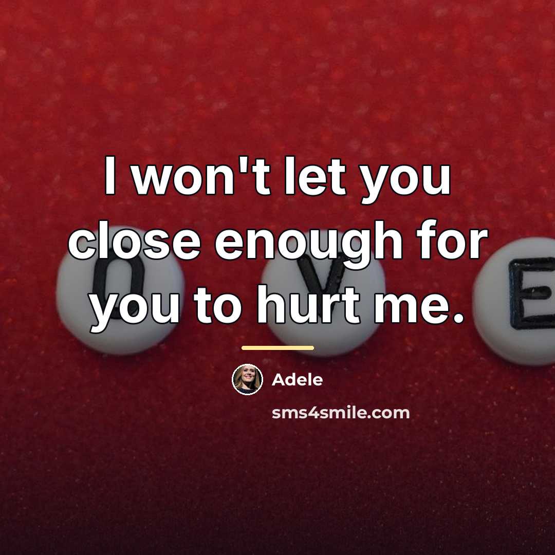“I won't let you close enough for you to hurt…” quote by Adele
