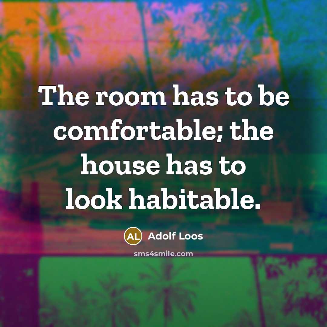 “The room has to be comfortable; the house has to…” quote by Adolf Loos