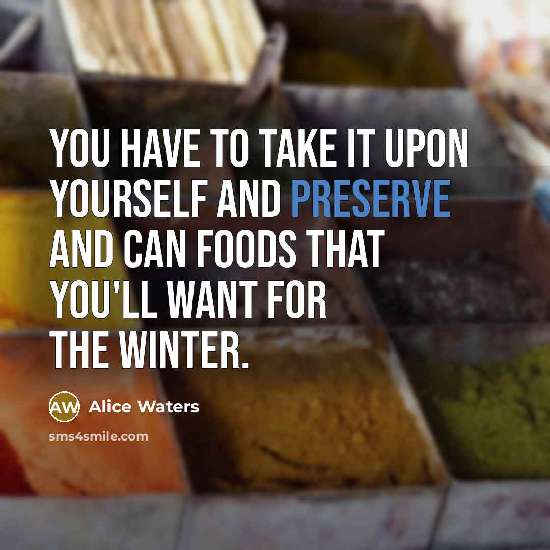 “You have to take it upon yourself and preserve and…” quote by Alice Waters