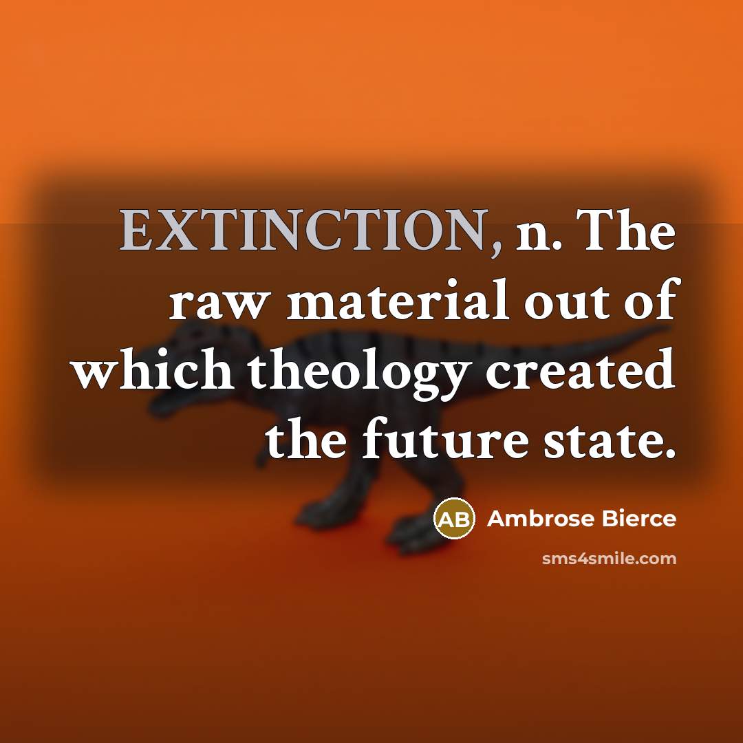“EXTINCTION, n. The raw material out of which theology created…” quote by Ambrose Bierce