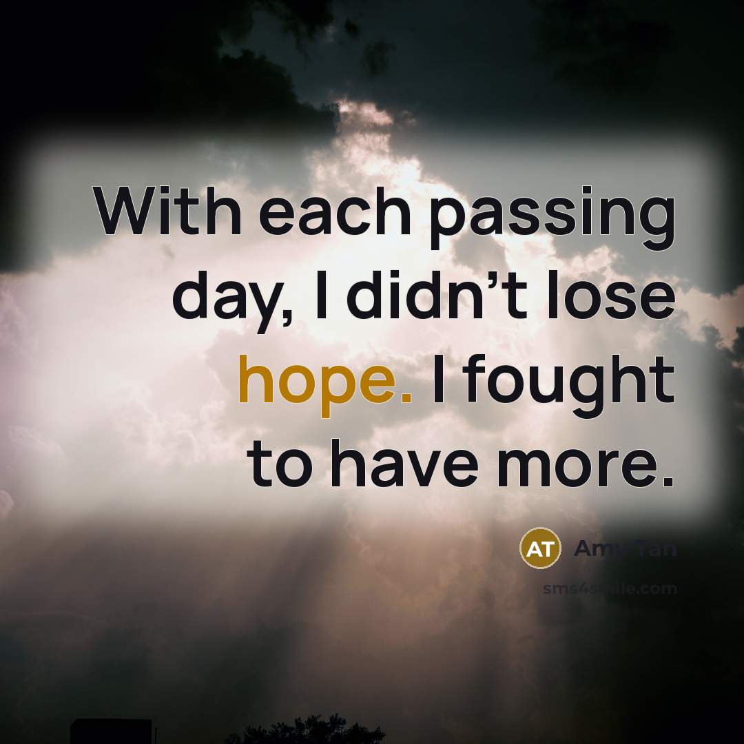 “With each passing day, I didn't lose hope. I fought…” quote by Amy Tan