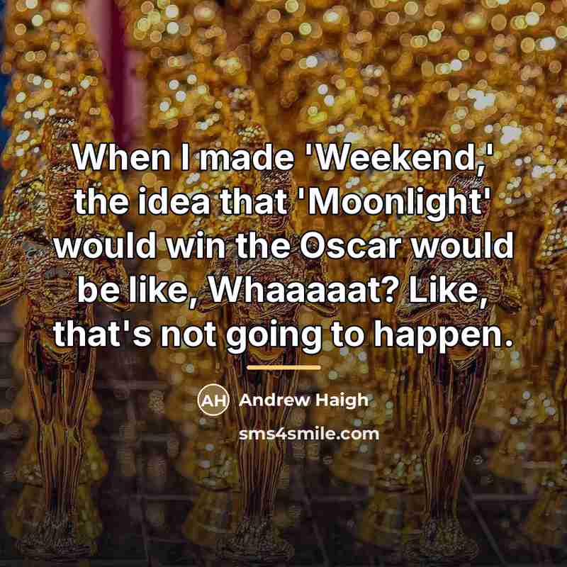 “When I made 'Weekend,' the idea that 'Moonlight' would win…” quote by Andrew Haigh