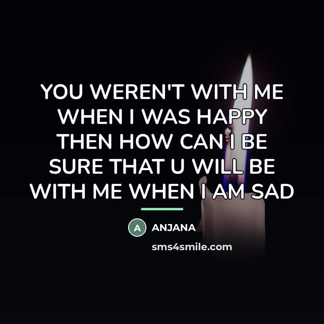 “YOU WEREN'T WITH ME WHEN I WAS HAPPY THEN HOW…” quote by ANJANA