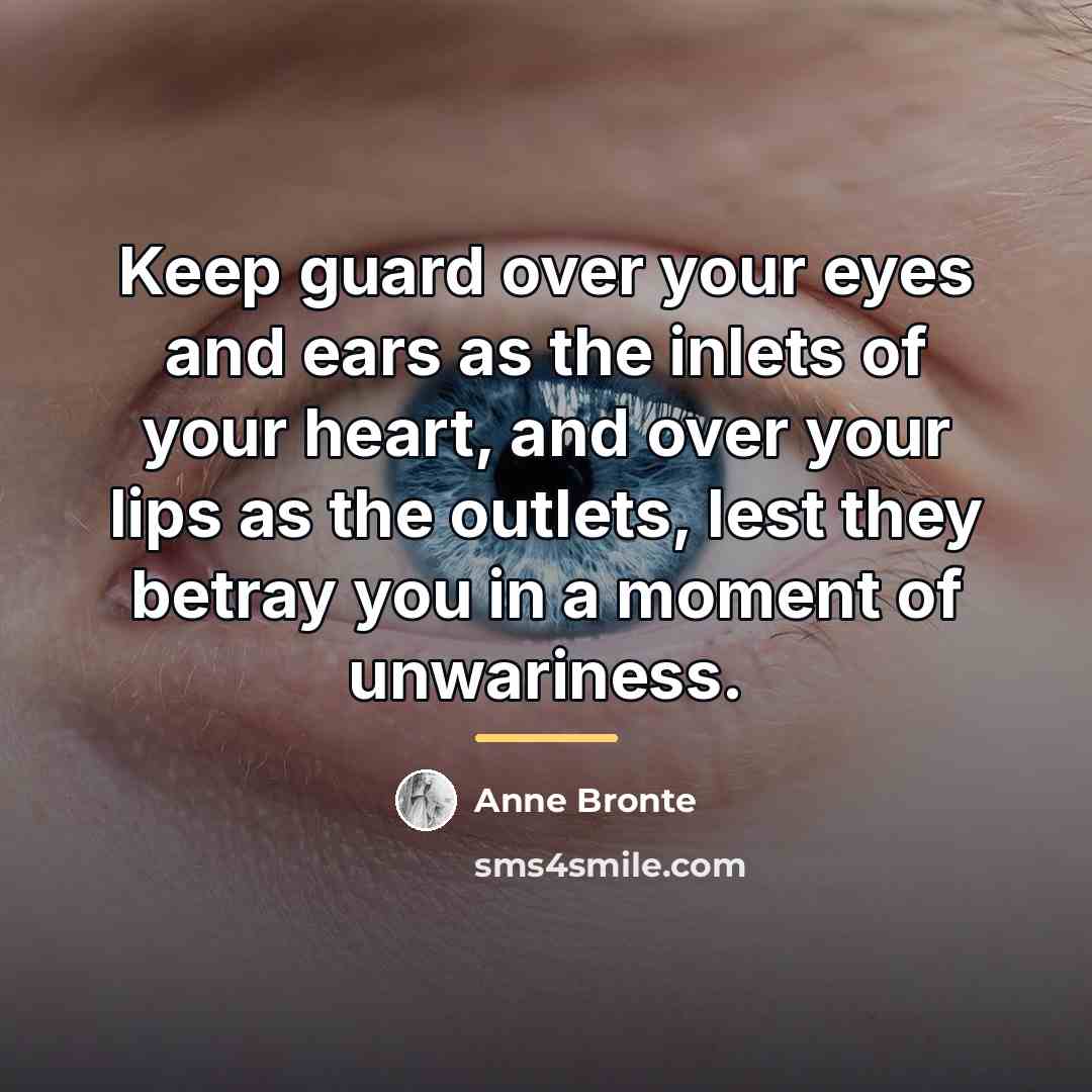 “Keep guard over your eyes and ears as the inlets…” quote by Anne Bronte