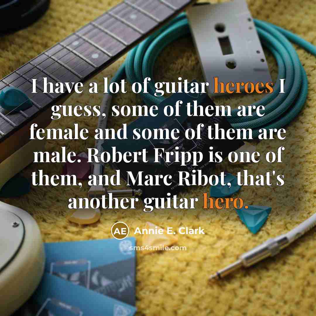 “I have a lot of guitar heroes I guess, some…” quote by Annie E. Clark
