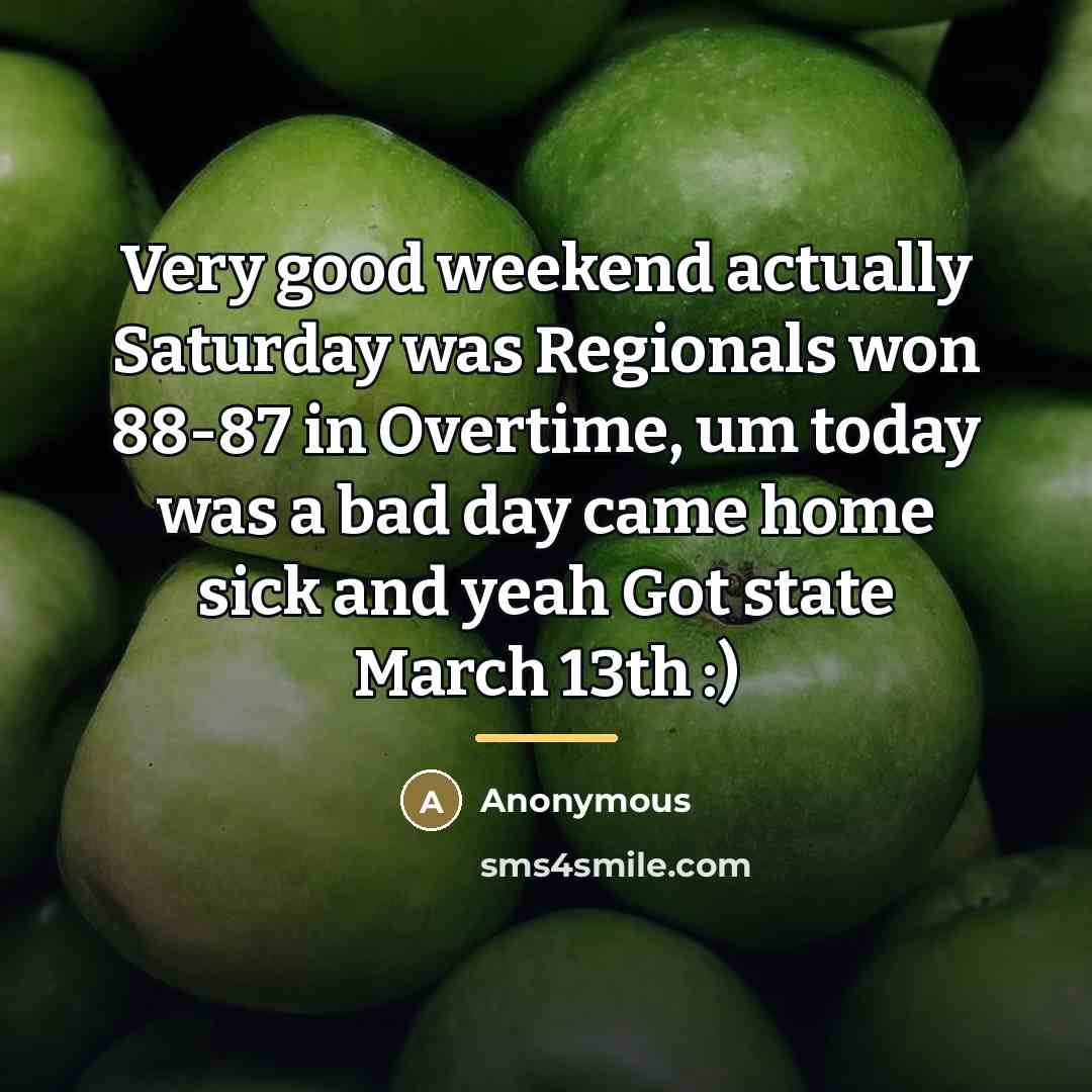 “Very good weekend actually Saturday was Regionals won 88-87 in…” quote by Anonymous