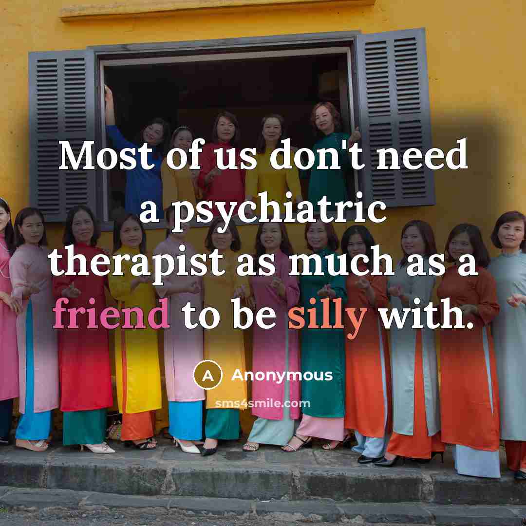 “Most of us don't need a psychiatric therapist as much…” quote by Anonymous