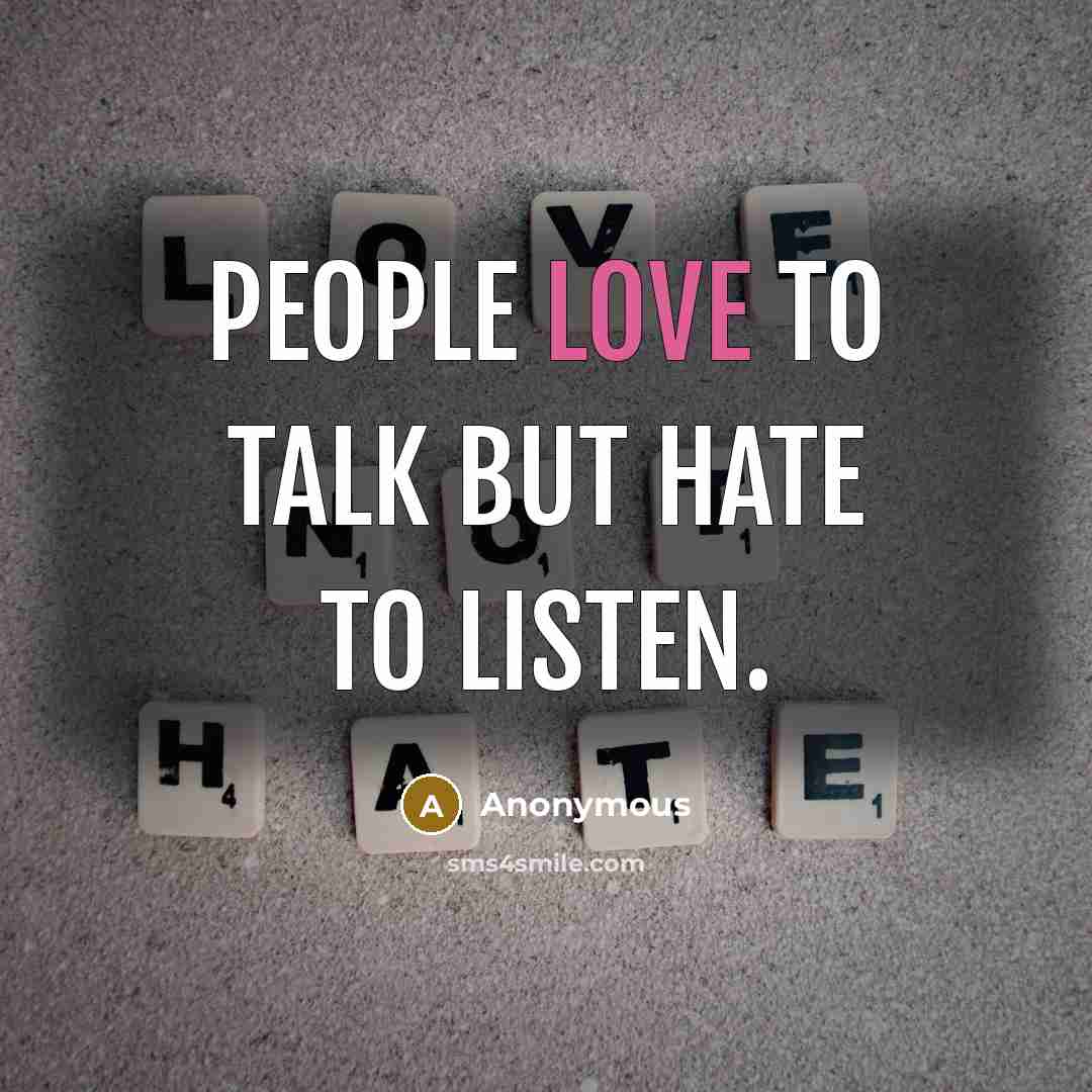 “People love to talk but hate to listen.…” quote by Anonymous
