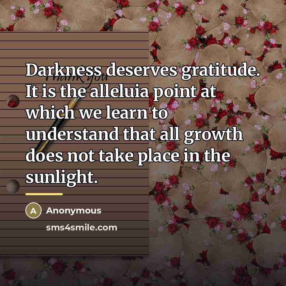 “Darkness deserves gratitude. It is the alleluia point at which…” quote by Anonymous