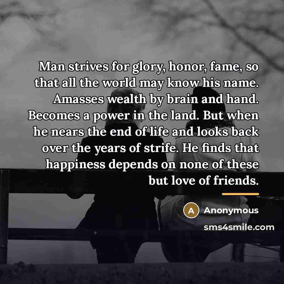 “Man strives for glory, honor, fame, so that all the…” quote by Anonymous