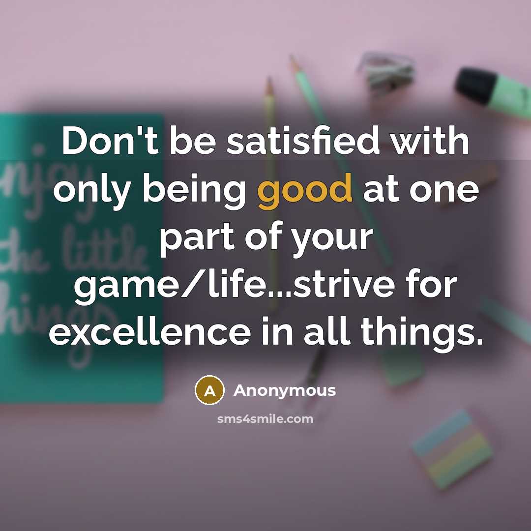 “Don't be satisfied with only being good at one part…” quote by Anonymous
