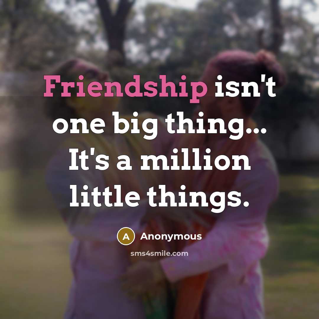 “Friendship isn't one big thing... It's a million little things.…” quote by Anonymous