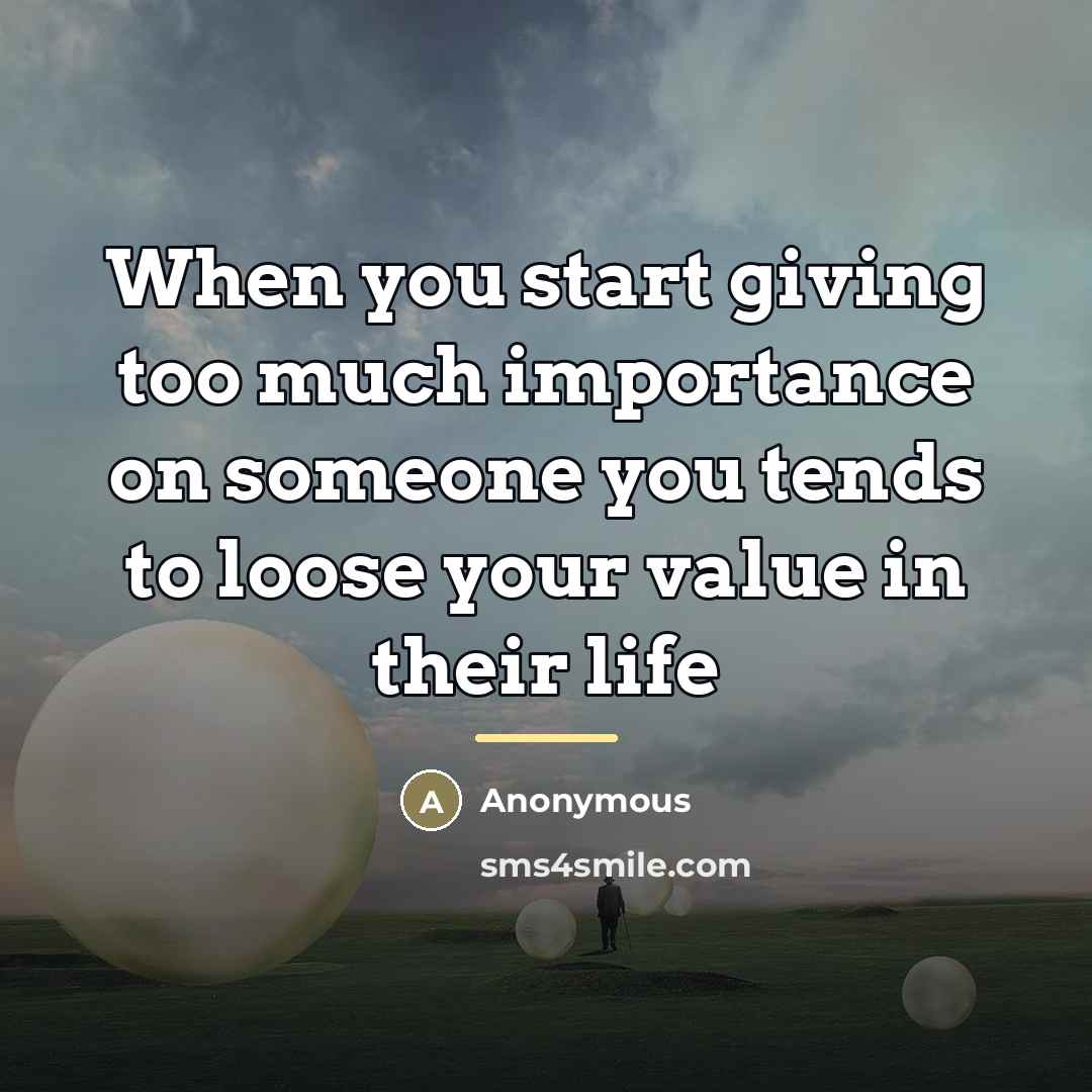 “When you start giving too much importance on someone you…” quote by Anonymous