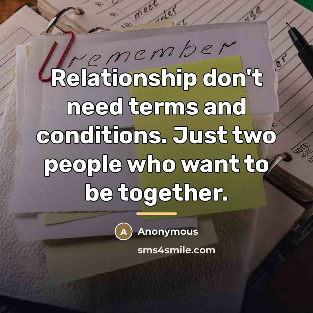 “Relationship don't need terms and conditions. Just two people who…” quote by Anonymous