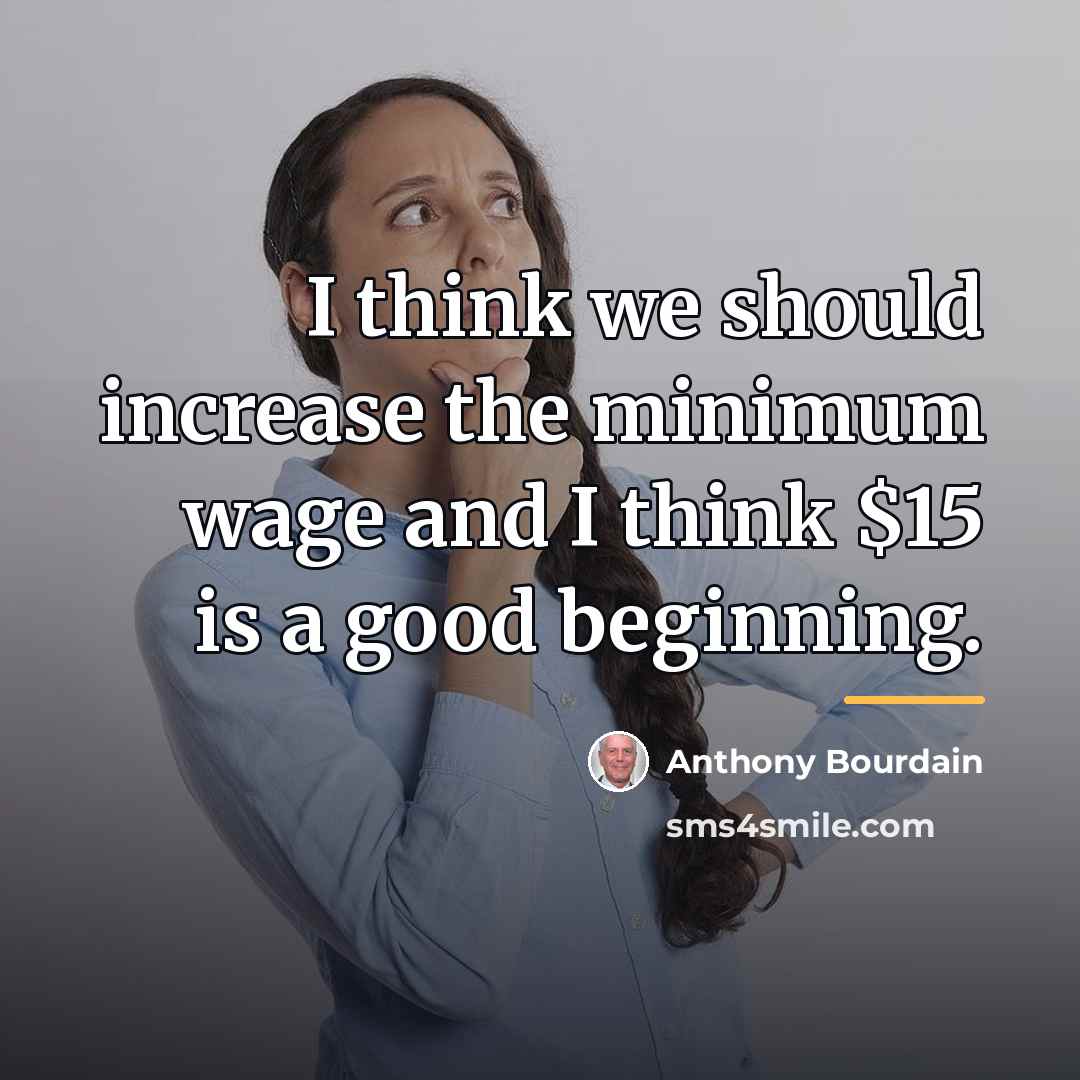 “I think we should increase the minimum wage and I…” quote by Anthony Bourdain