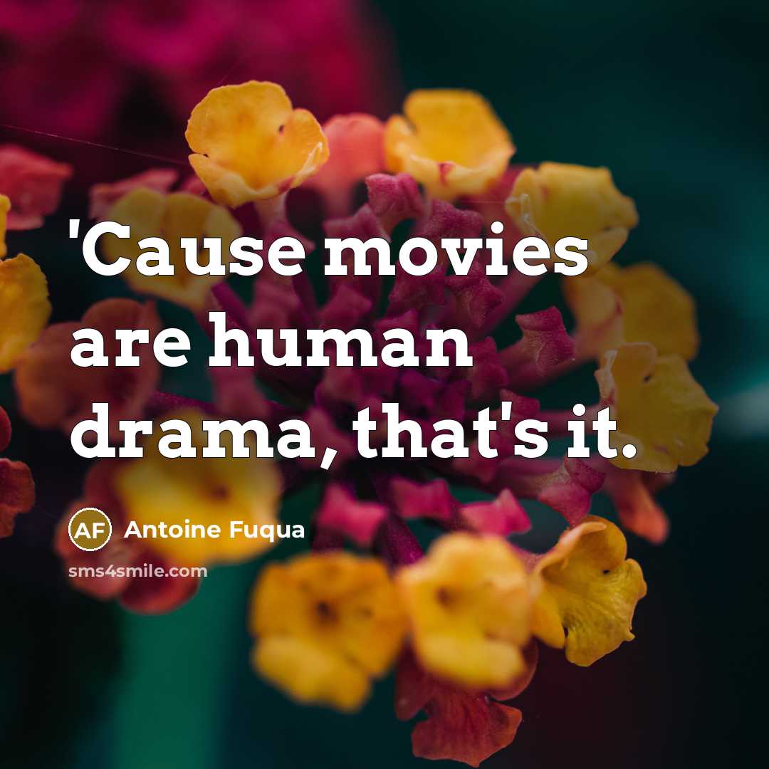 “'Cause movies are human drama, that's it.…” quote by Antoine Fuqua