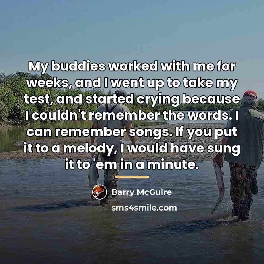 “My buddies worked with me for weeks, and I went…” quote by Barry McGuire