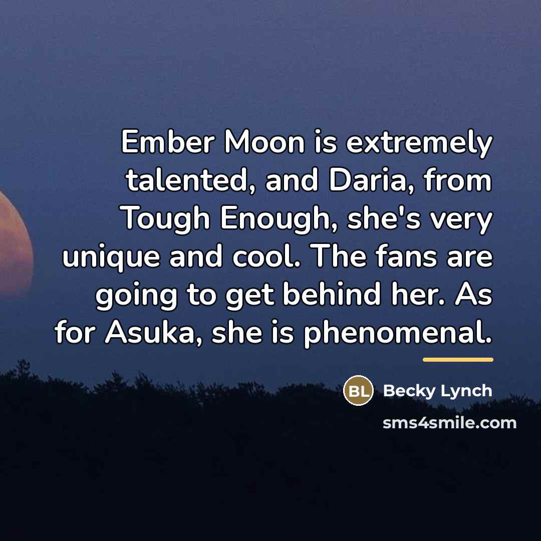 “Ember Moon is extremely talented, and Daria, from Tough Enough,…” quote by Becky Lynch