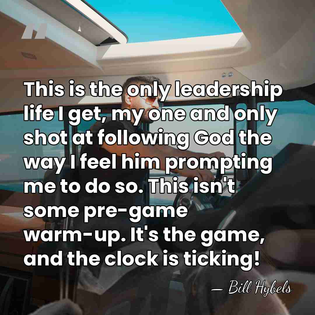 This is the only leadership life I get, my one and only&hellip; - Bill Hybels