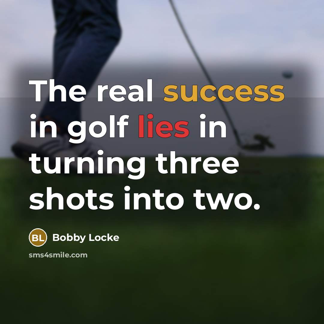 “The real success in golf lies in turning three shots…” quote by Bobby Locke