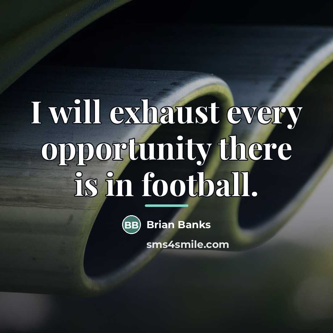 “I will exhaust every opportunity there is in football.…” quote by Brian Banks