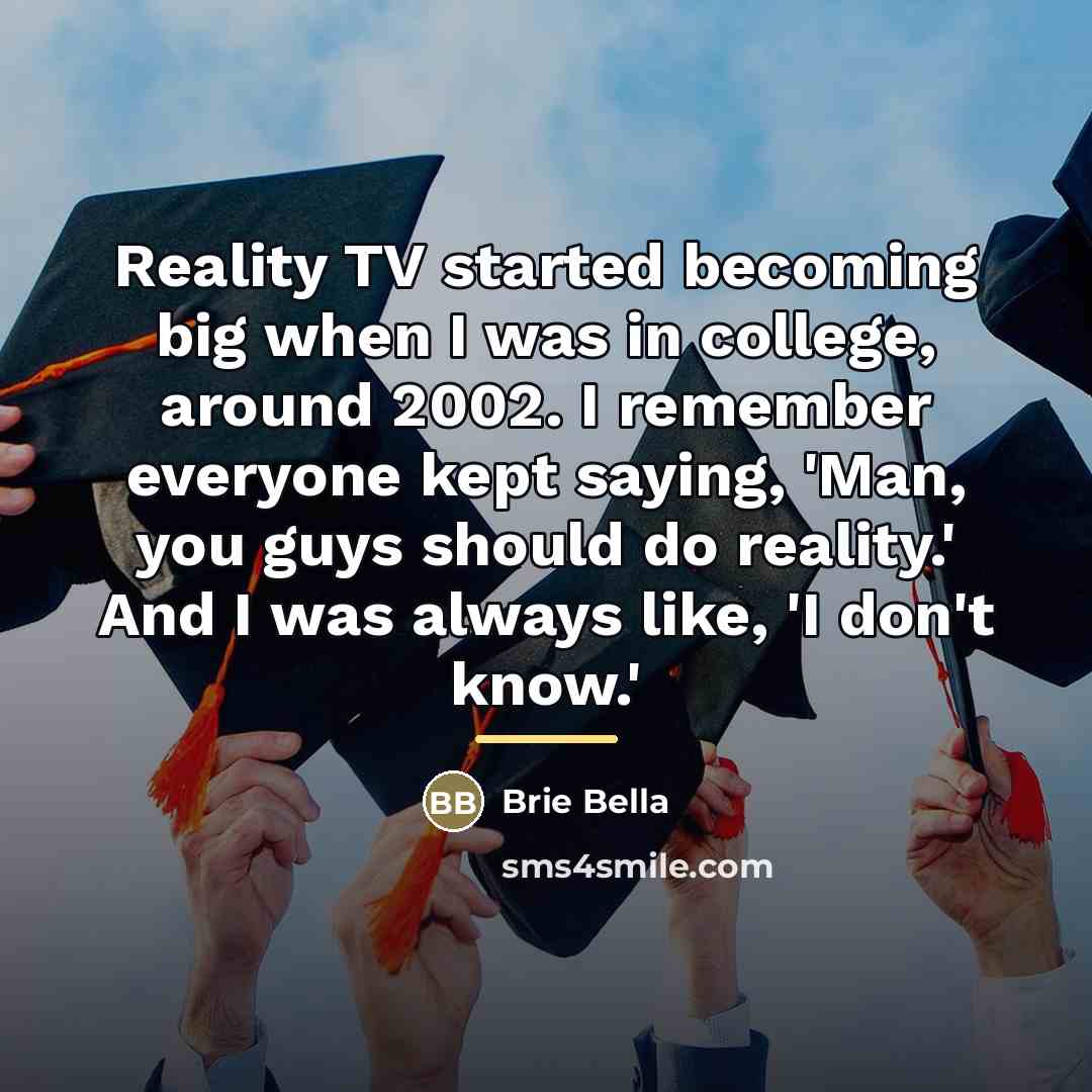 “Reality TV started becoming big when I was in college,…” quote by Brie Bella