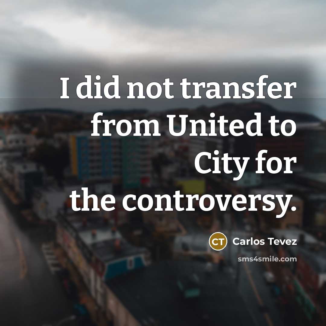 “I did not transfer from United to City for the…” quote by Carlos Tevez