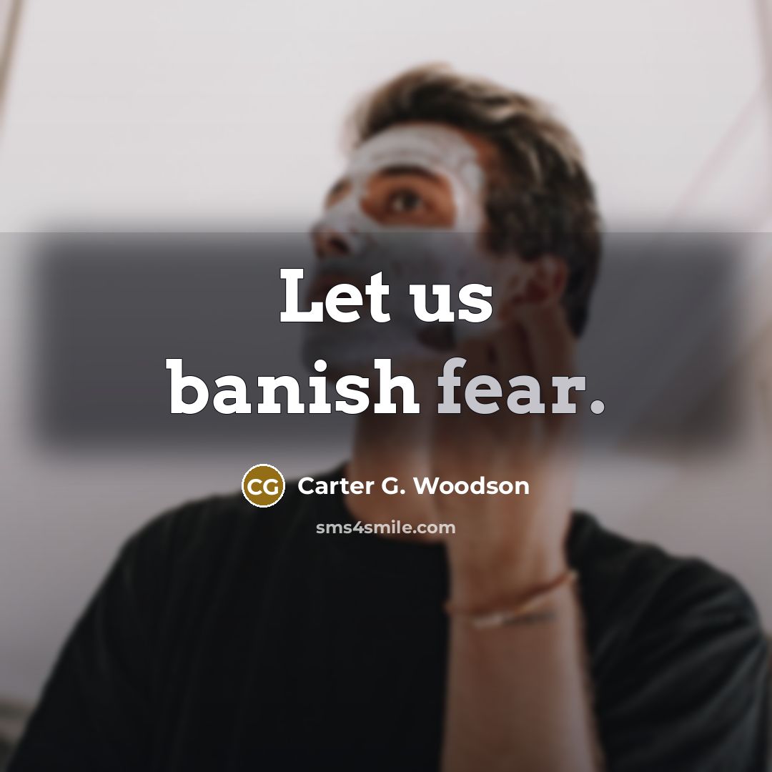 “Let us banish fear.…” quote by Carter G. Woodson