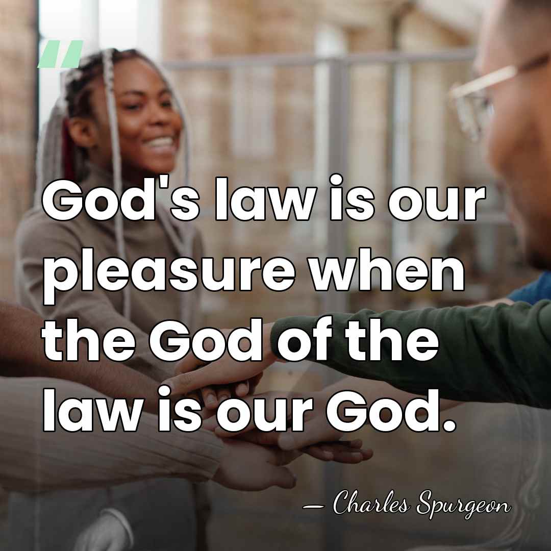 God's law is our pleasure when the God of the law is&hellip; - Charles Spurgeon