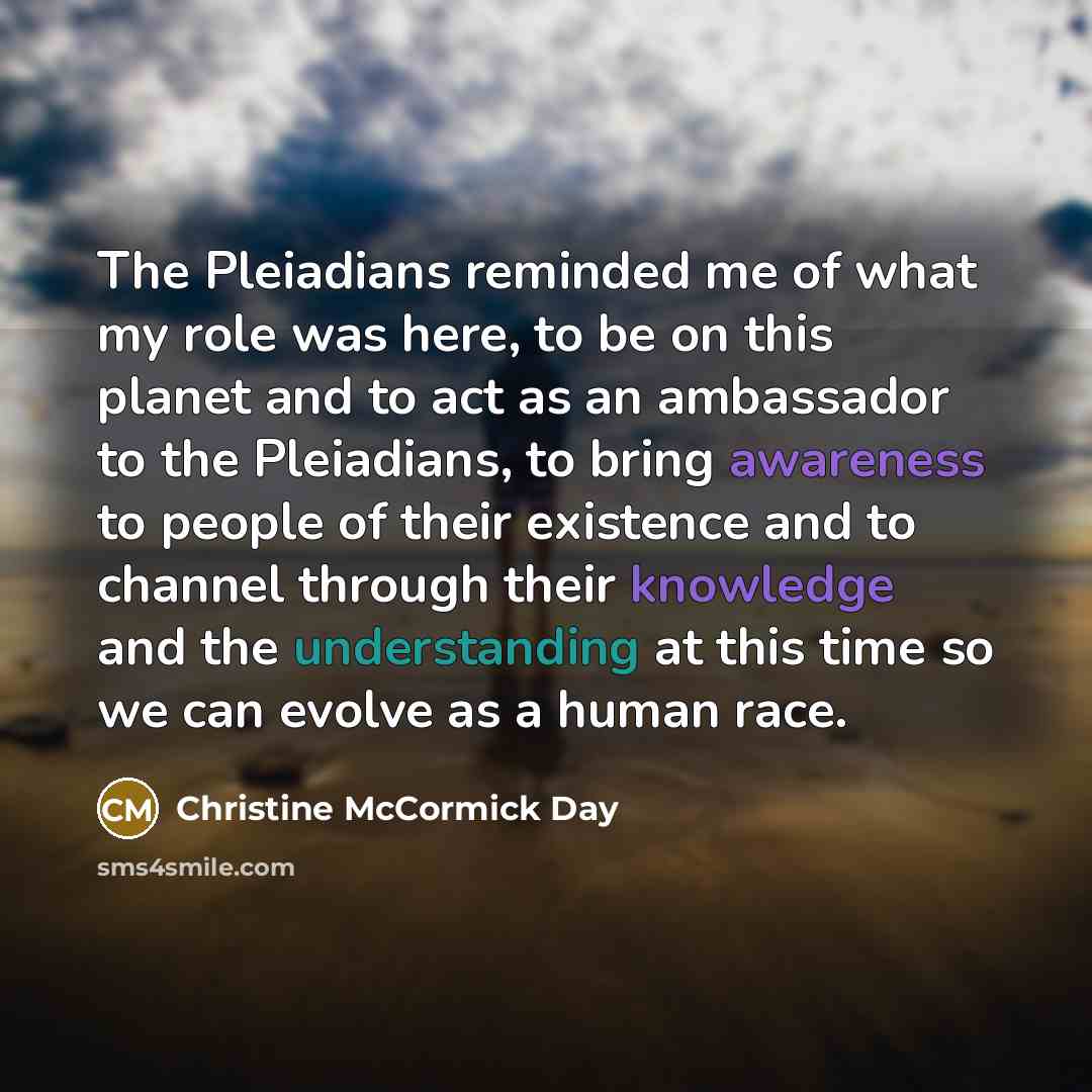 “The Pleiadians reminded me of what my role was here,…” quote by Christine McCormick Day