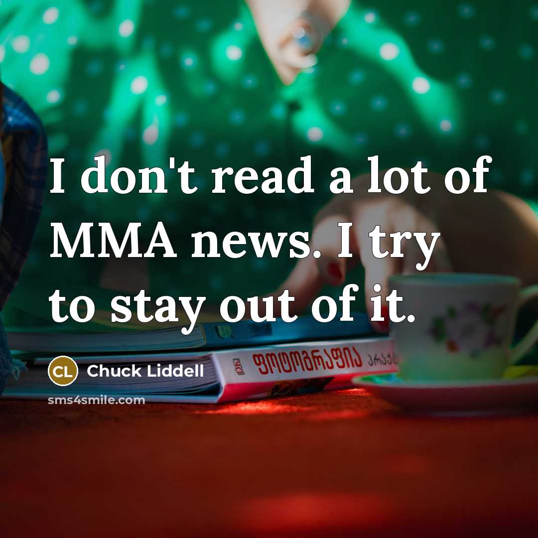 “I don't read a lot of MMA news. I try…” quote by Chuck Liddell