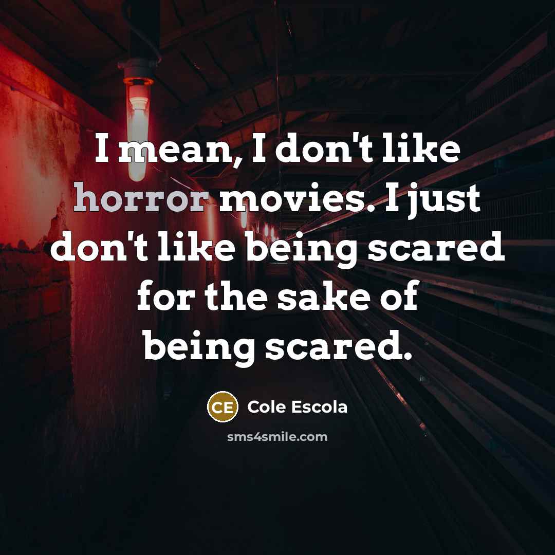 “I mean, I don't like horror movies. I just don't…” quote by Cole Escola