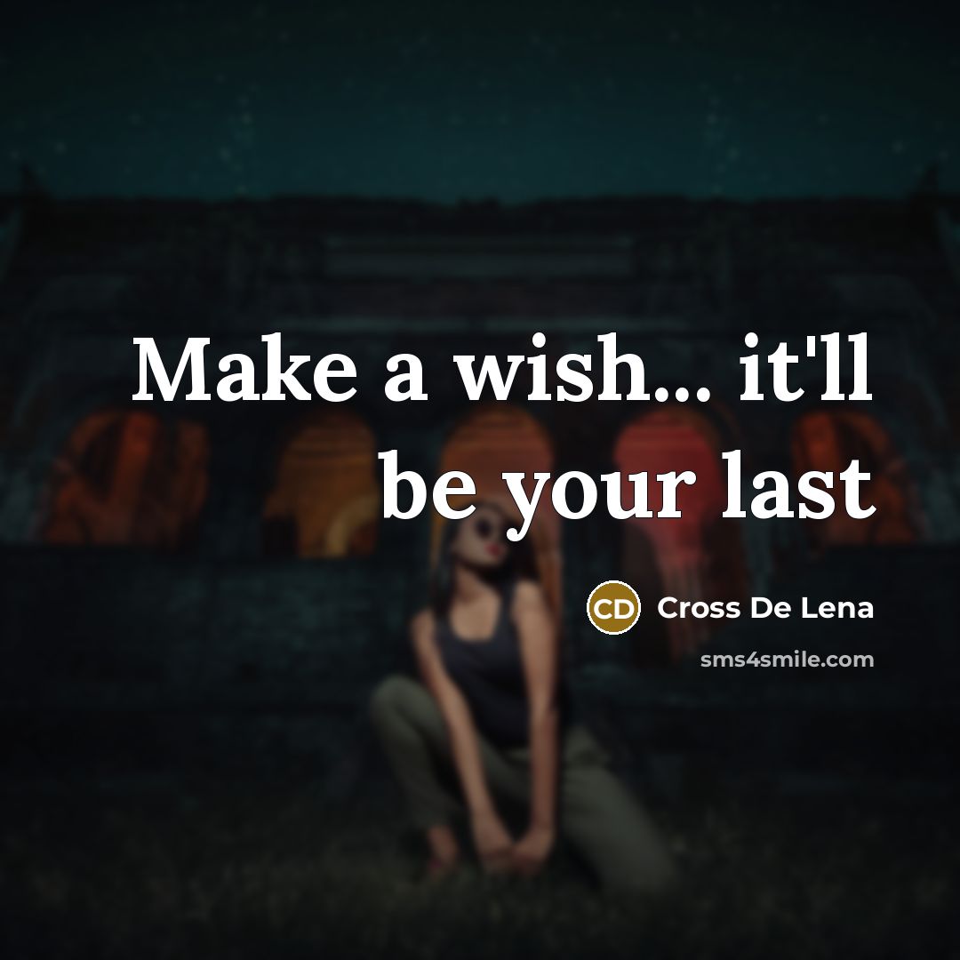 “Make a wish... it'll be your last…” quote by Cross De Lena