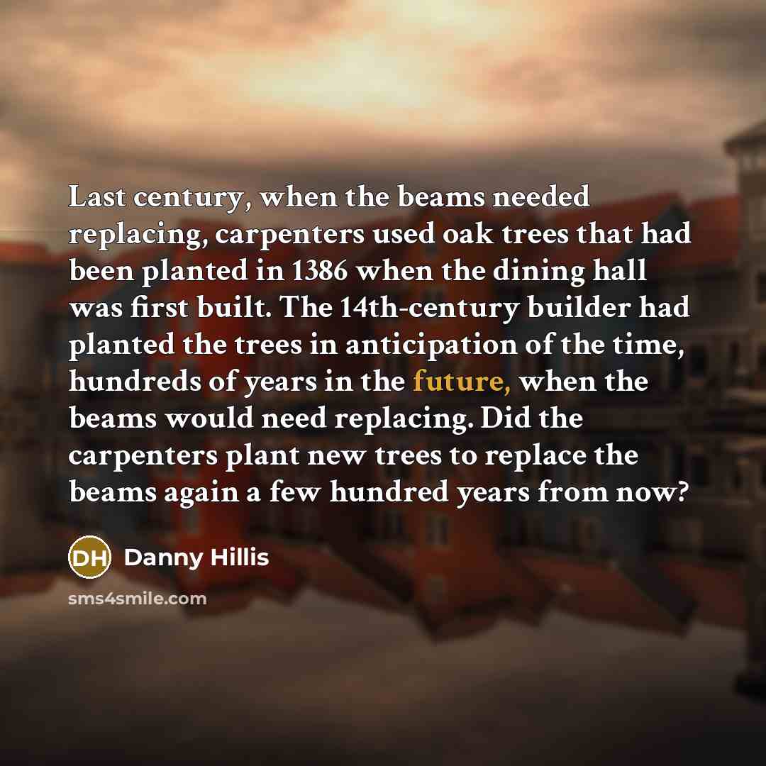 “Last century, when the beams needed replacing, carpenters used oak…” quote by Danny Hillis