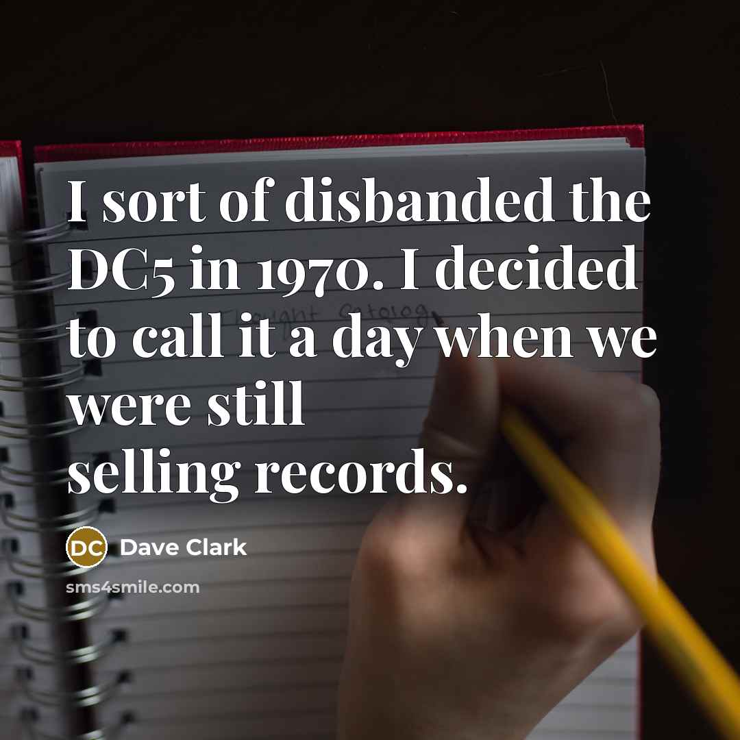 “I sort of disbanded the DC5 in 1970. I decided…” quote by Dave Clark